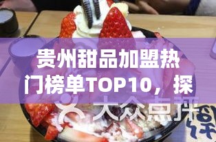 贵州甜品加盟热门榜单TOP10，探寻甜品业繁荣的秘密！