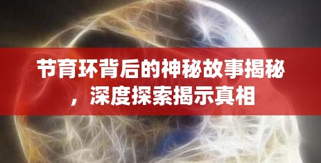 节育环背后的神秘故事揭秘，深度探索揭示真相