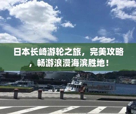 日本长崎游轮之旅，完美攻略，畅游浪漫海滨胜地！