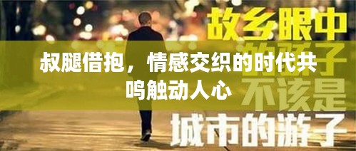 叔腿借抱，情感交织的时代共鸣触动人心