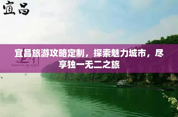 宜昌旅游攻略定制，探索魅力城市，尽享独一无二之旅