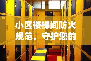 小区楼梯间防火规范，守护您的安全通道，了解这些关键要点！