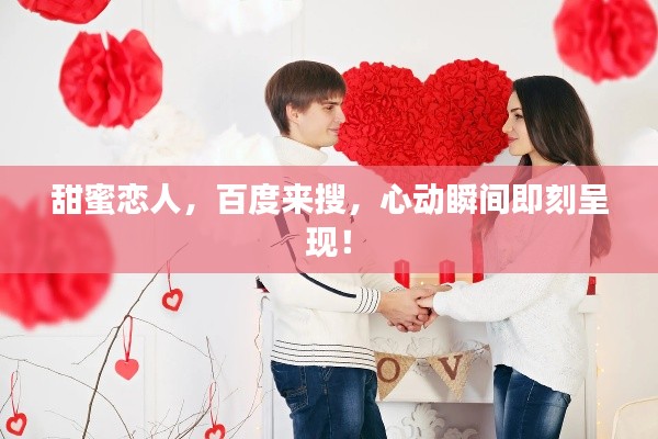 甜蜜恋人，百度来搜，心动瞬间即刻呈现！