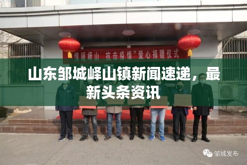 山东邹城峄山镇新闻速递，最新头条资讯