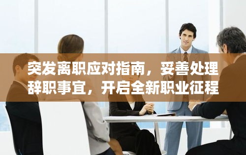 突发离职应对指南，妥善处理辞职事宜，开启全新职业征程之路