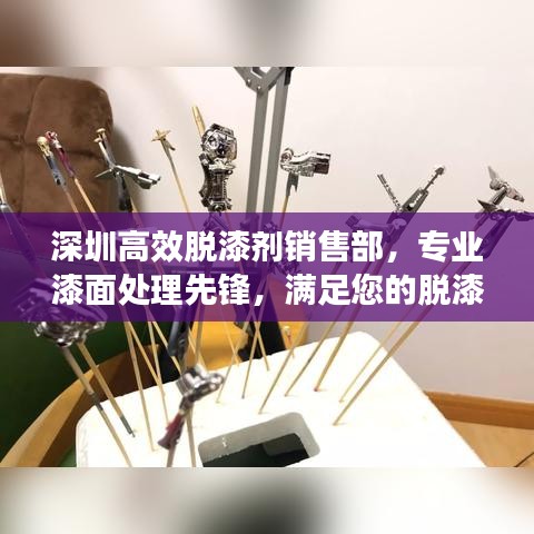 深圳高效脱漆剂销售部，专业漆面处理先锋，满足您的脱漆需求