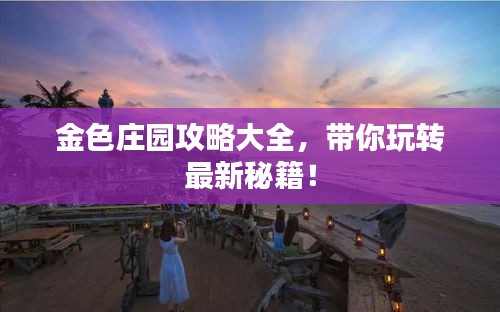 金色庄园攻略大全，带你玩转最新秘籍！