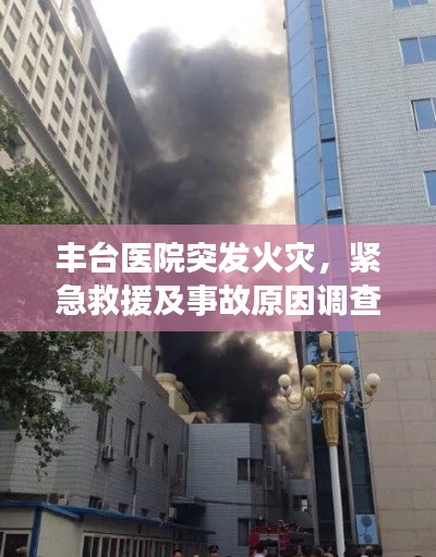 丰台医院突发火灾，紧急救援及事故原因调查揭秘