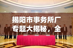 揭阳市事务所厂专题大揭秘，全面汇总，一网打尽！