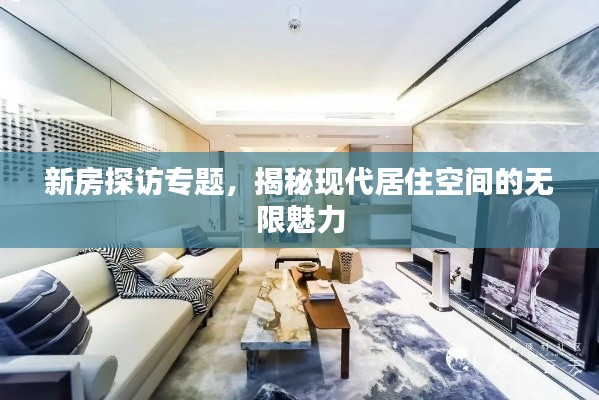 新房探访专题，揭秘现代居住空间的无限魅力