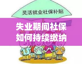 失业期间社保如何持续缴纳，保障与应对策略