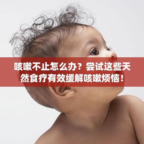 咳嗽不止怎么办？尝试这些天然食疗有效缓解咳嗽烦恼！