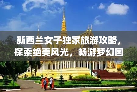 新西兰女子独家旅游攻略，探索绝美风光，畅游梦幻国度！