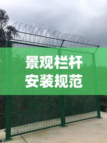 景观栏杆安装规范，细节决定成败，安全美观双保障