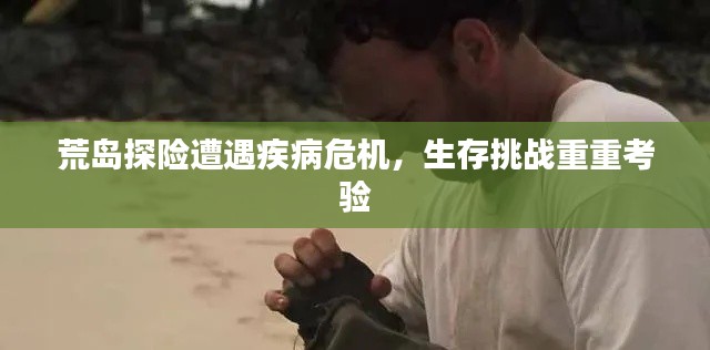 荒岛探险遭遇疾病危机，生存挑战重重考验
