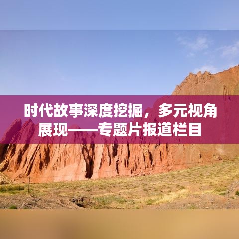 时代故事深度挖掘，多元视角展现——专题片报道栏目