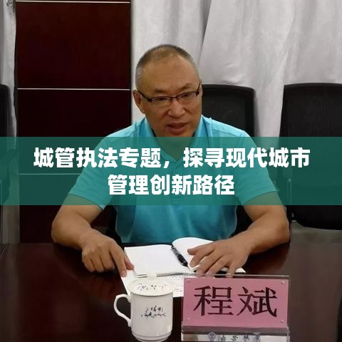 城管执法专题，探寻现代城市管理创新路径