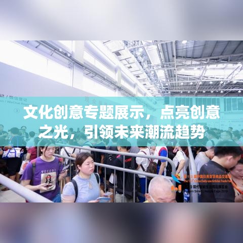 文化创意专题展示，点亮创意之光，引领未来潮流趋势