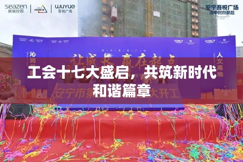 工会十七大盛启，共筑新时代和谐篇章