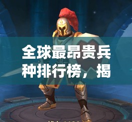 全球最昂贵兵种排行榜，揭秘天价兵种的神秘面纱