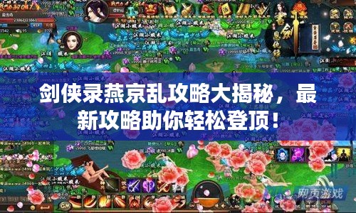 剑侠录燕京乱攻略大揭秘，最新攻略助你轻松登顶！